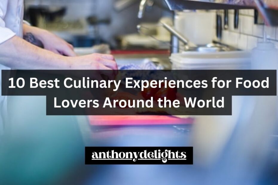 Best Culinary Experiences for Food Lovers Around the World